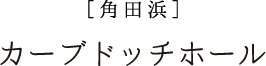 ［角田浜］カーブドッチホール